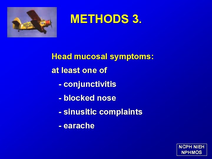 METHODS 3. Head mucosal symptoms: at least one of - conjunctivitis - blocked nose