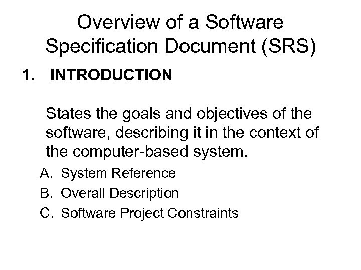 Overview of a Software Specification Document (SRS) 1. INTRODUCTION States the goals and objectives
