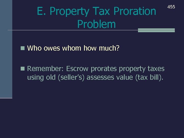 E. Property Tax Proration Problem n Who owes whom how much? n Remember: Escrow
