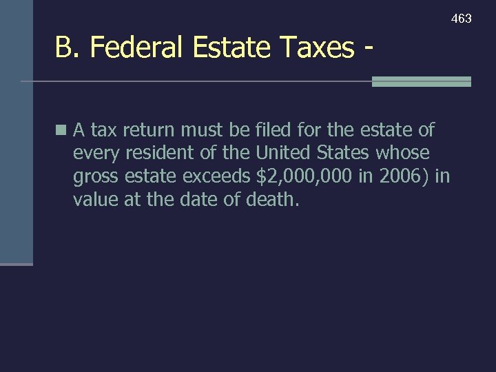 463 B. Federal Estate Taxes n A tax return must be filed for the