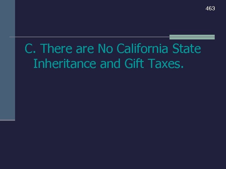 463 C. There are No California State Inheritance and Gift Taxes. 