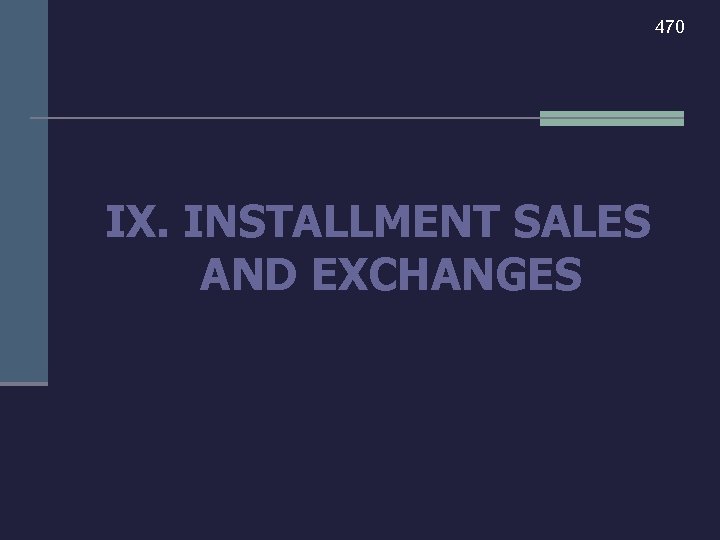 470 IX. INSTALLMENT SALES AND EXCHANGES 