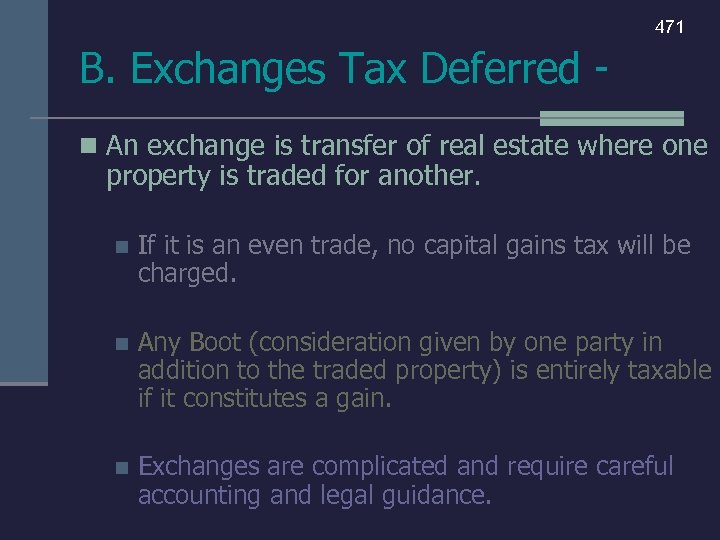 471 B. Exchanges Tax Deferred n An exchange is transfer of real estate where