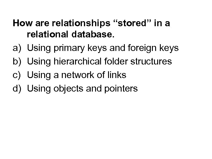 How are relationships “stored” in a relational database. a) Using primary keys and foreign