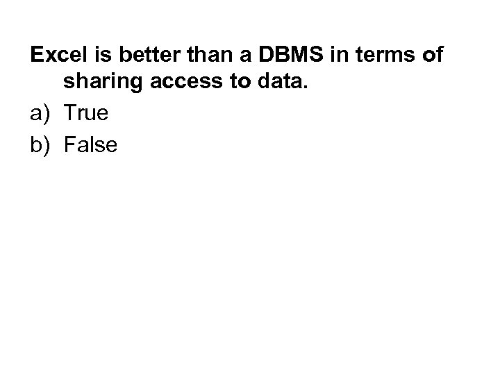 Excel is better than a DBMS in terms of sharing access to data. a)
