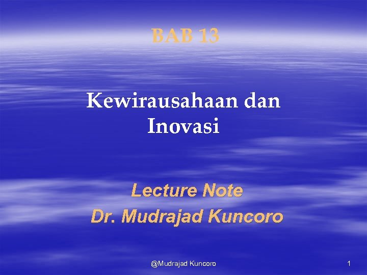 BAB 13 Kewirausahaan dan Inovasi Lecture Note Dr. Mudrajad Kuncoro @Mudrajad Kuncoro 1 