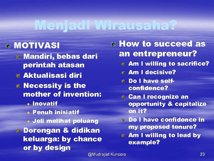 Menjadi Wirausaha? MOTIVASI Mandiri, bebas dari perintah atasan Aktualisasi diri Necessity is the mother