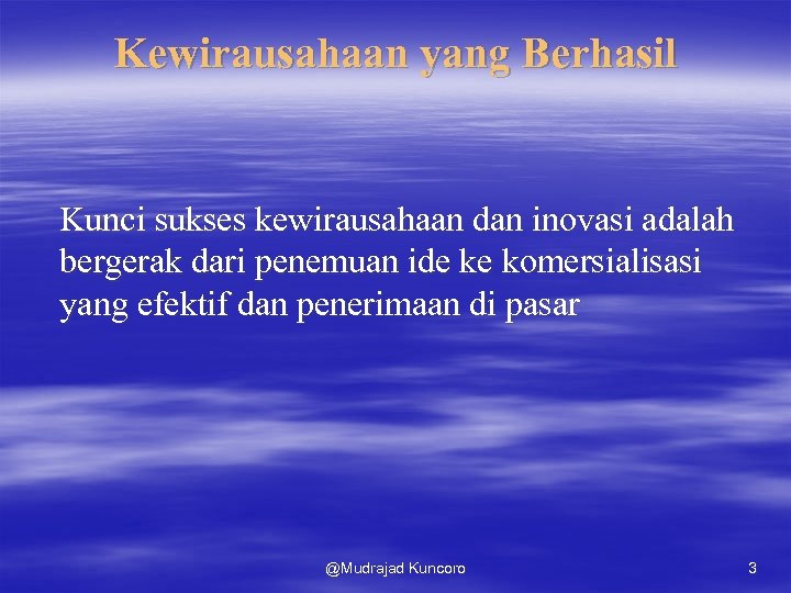 Kewirausahaan yang Berhasil Kunci sukses kewirausahaan dan inovasi adalah bergerak dari penemuan ide ke