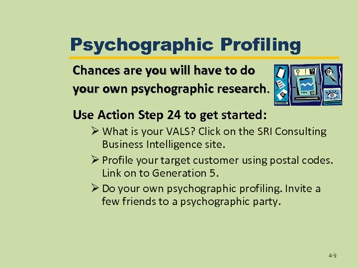 Psychographic Profiling Chances are you will have to do your own psychographic research. Use