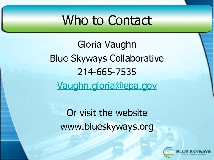 Who to Contact Gloria Vaughn Blue Skyways Collaborative 214 -665 -7535 Vaughn. gloria@epa. gov