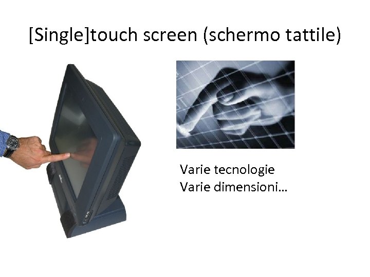 [Single]touch screen (schermo tattile) Varie tecnologie Varie dimensioni… 