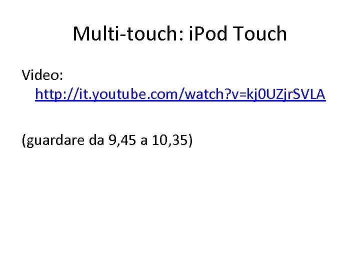 Multi-touch: i. Pod Touch Video: http: //it. youtube. com/watch? v=kj 0 UZjr. SVLA (guardare