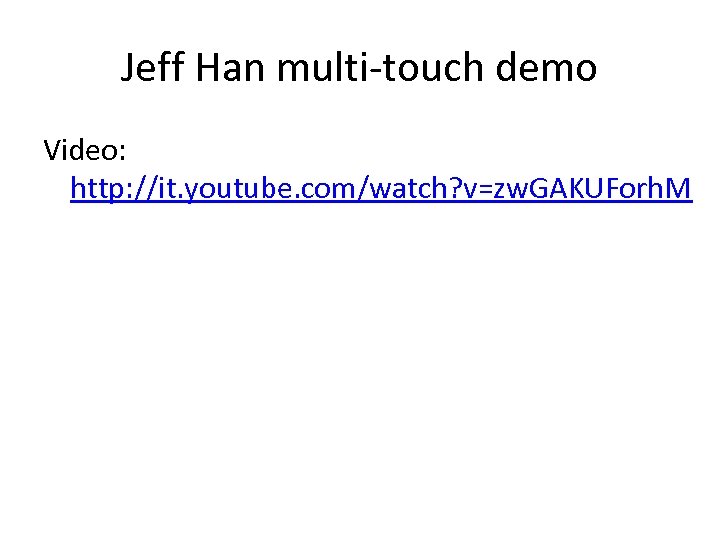 Jeff Han multi-touch demo Video: http: //it. youtube. com/watch? v=zw. GAKUForh. M 