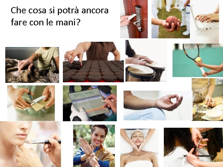 Che cosa si potrà ancora fare con le mani? 