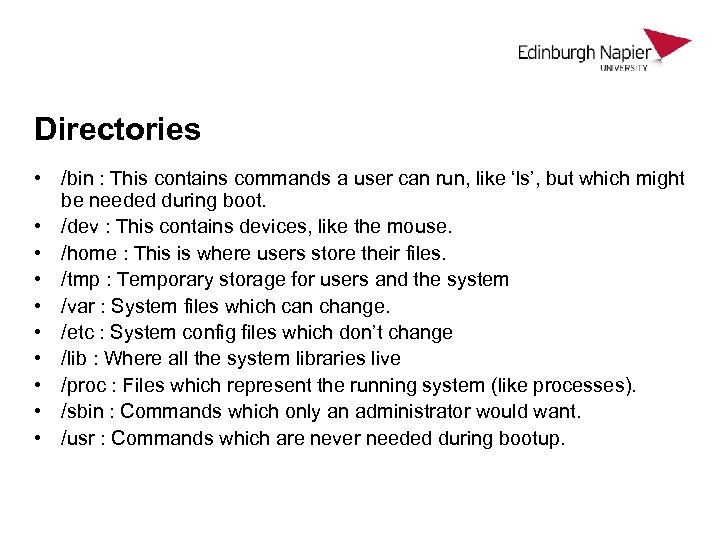 Directories • /bin : This contains commands a user can run, like ‘ls’, but