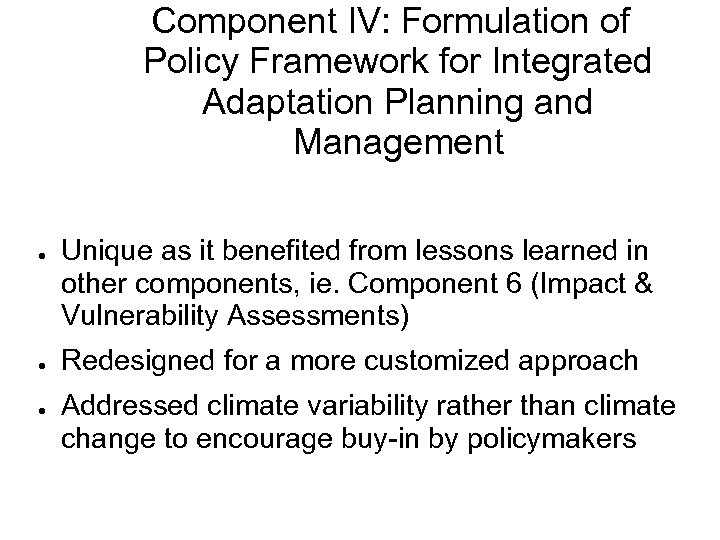 Component IV: Formulation of Policy Framework for Integrated Adaptation Planning and Management ● ●