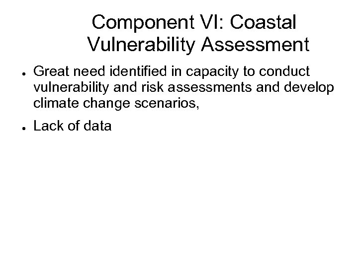 Component VI: Coastal Vulnerability Assessment ● ● Great need identified in capacity to conduct