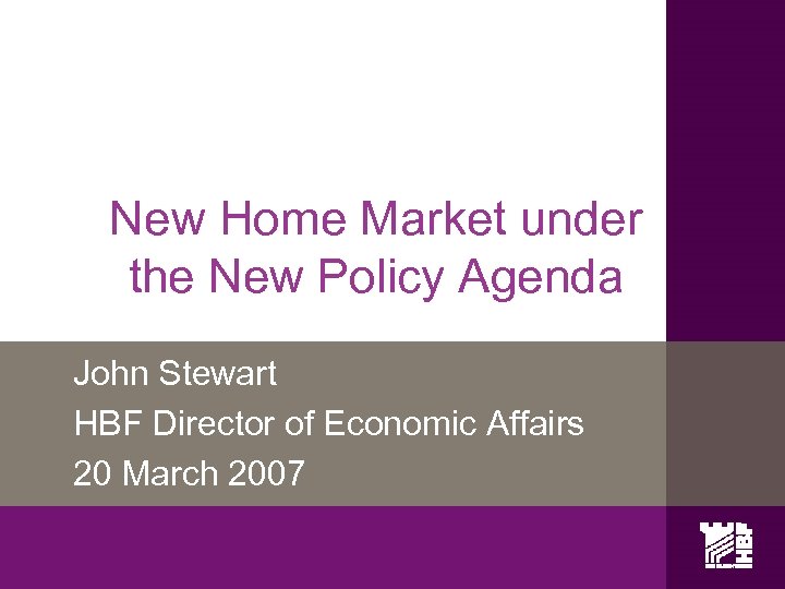 New Home Market under the New Policy Agenda John Stewart HBF Director of Economic