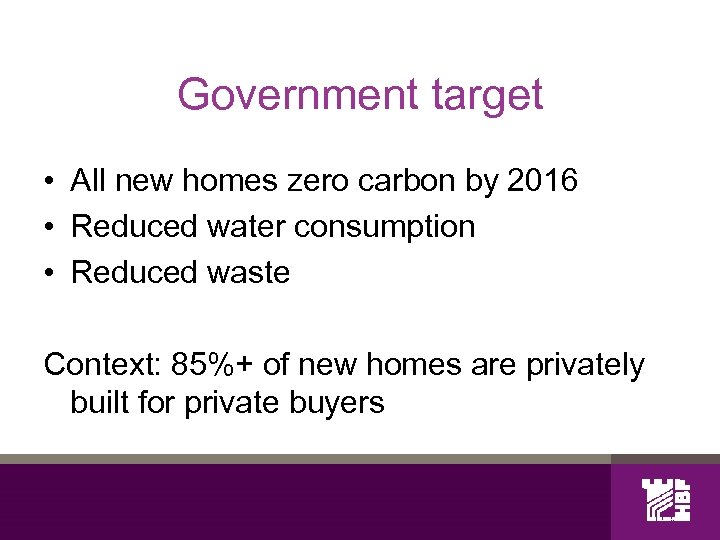 Government target • All new homes zero carbon by 2016 • Reduced water consumption