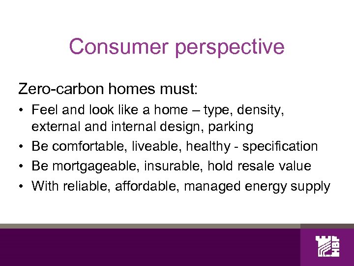 Consumer perspective Zero-carbon homes must: • Feel and look like a home – type,