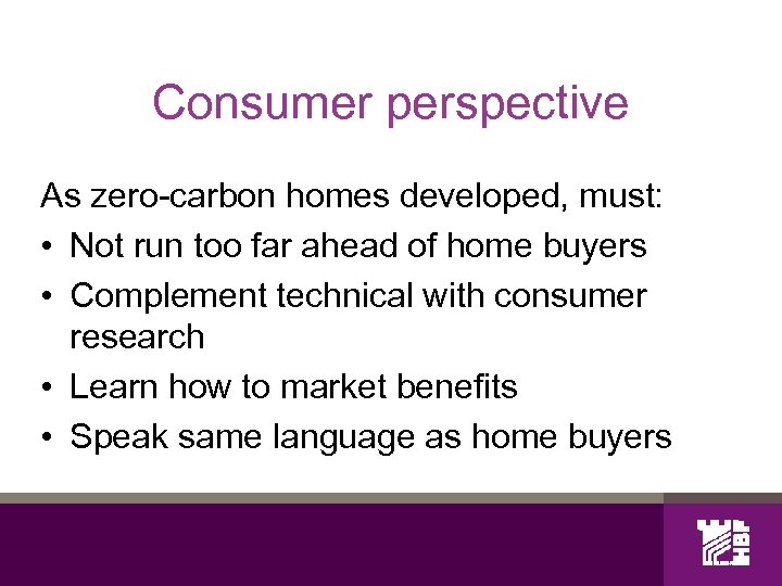 Consumer perspective As zero-carbon homes developed, must: • Not run too far ahead of