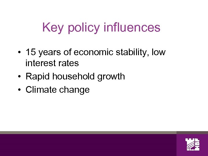 Key policy influences • 15 years of economic stability, low interest rates • Rapid