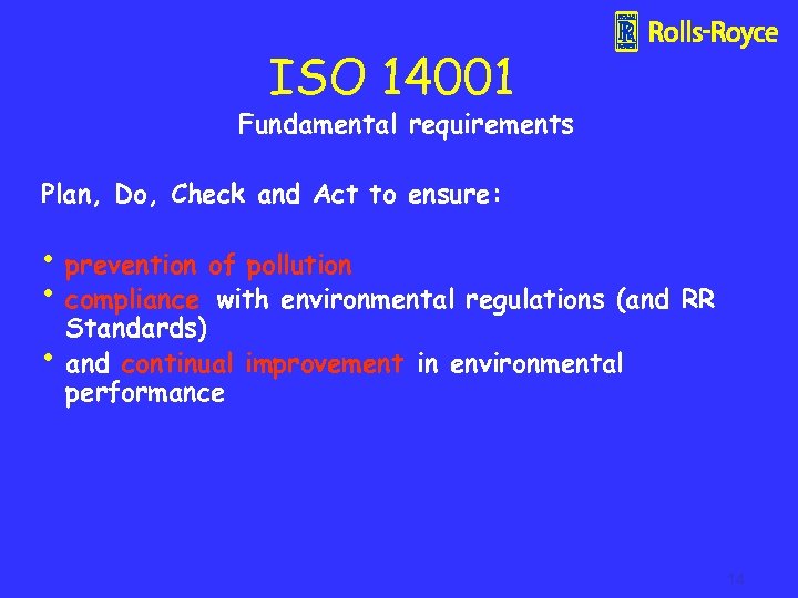 ISO 14001 Fundamental requirements Plan, Do, Check and Act to ensure: • prevention of