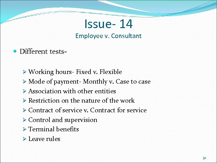 Issue- 14 Employee v. Consultant Different testsØ Working hours- Fixed v. Flexible Ø Mode