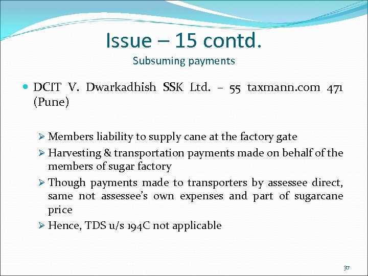 Issue – 15 contd. Subsuming payments DCIT V. Dwarkadhish SSK Ltd. – 55 taxmann.