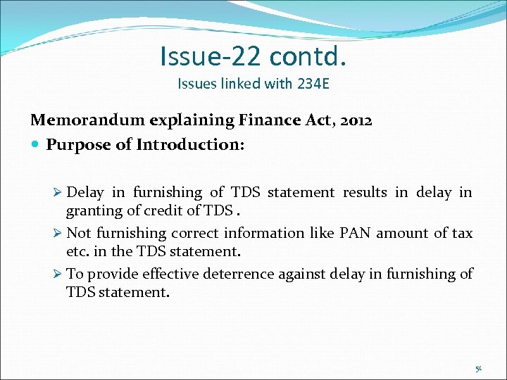 Issue-22 contd. Issues linked with 234 E Memorandum explaining Finance Act, 2012 Purpose of