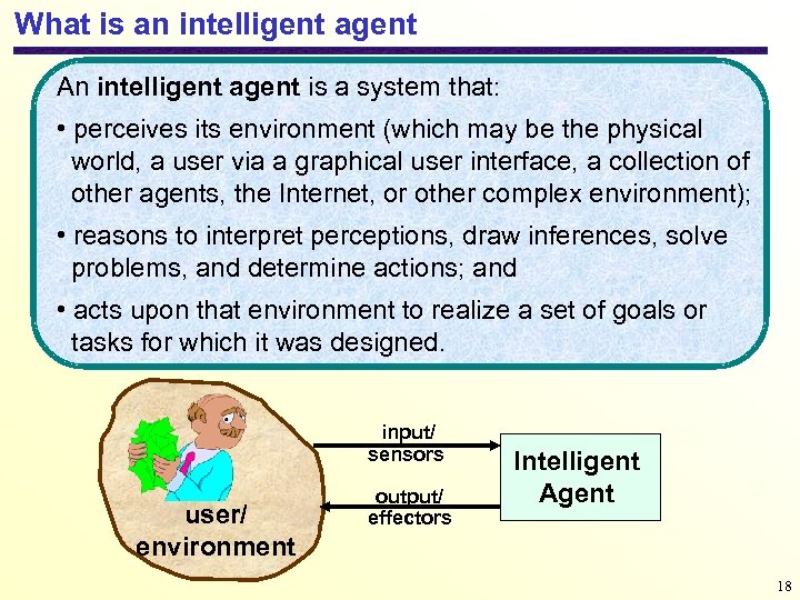 What is an intelligent agent An intelligent agent is a system that: • perceives