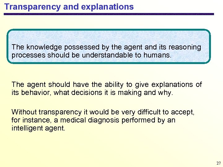 Transparency and explanations The knowledge possessed by the agent and its reasoning processes should