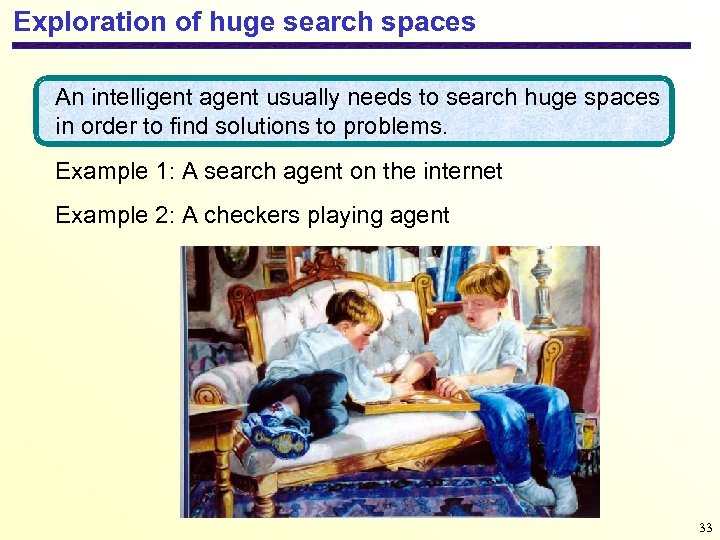 Exploration of huge search spaces An intelligent agent usually needs to search huge spaces