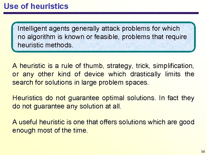 Use of heuristics Intelligent agents generally attack problems for which no algorithm is known