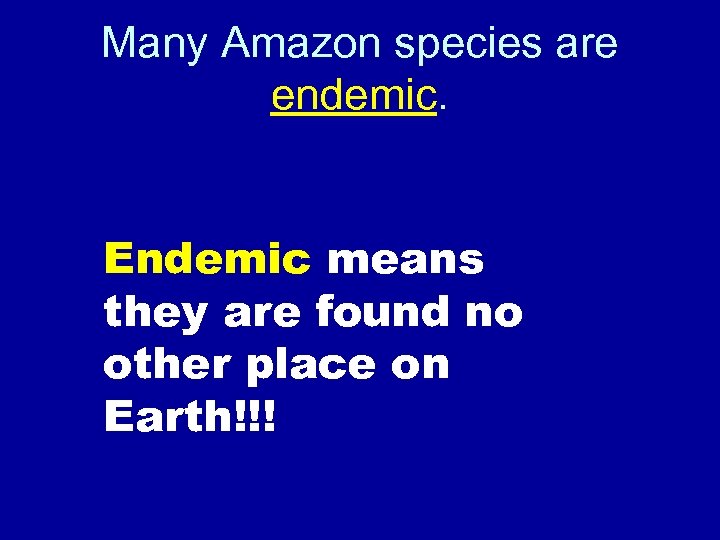 Many Amazon species are endemic. Endemic means they are found no other place on