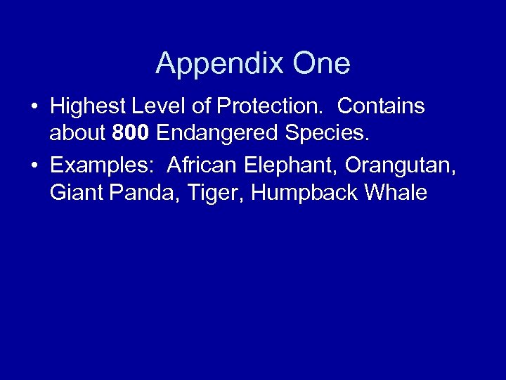 Appendix One • Highest Level of Protection. Contains about 800 Endangered Species. • Examples: