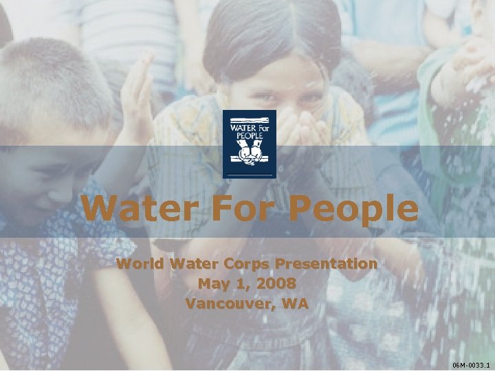 Water For People World Water Corps Presentation May 1, 2008 Vancouver, WA 06 M-0033.