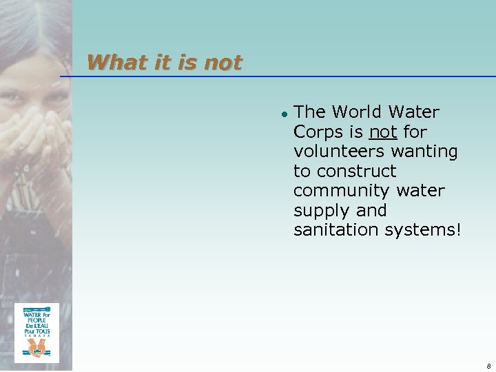 What it is not ● The World Water Corps is not for volunteers wanting
