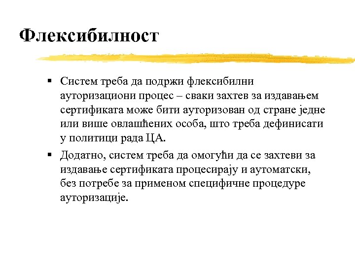 Флексибилност Систем треба да подржи флексибилни ауторизациони процес – сваки захтев за издавањем сертификата