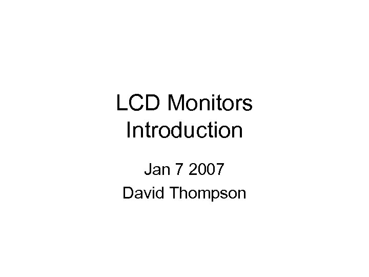 LCD Monitors Introduction Jan 7 2007 David Thompson 