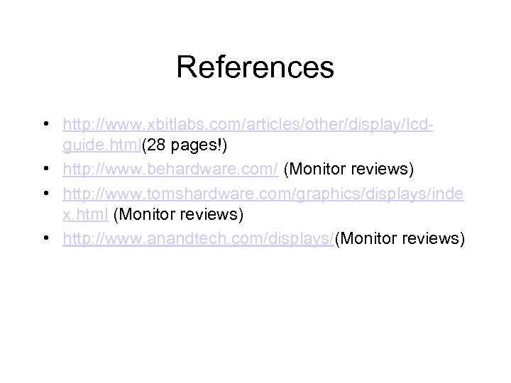 References • http: //www. xbitlabs. com/articles/other/display/lcdguide. html(28 pages!) • http: //www. behardware. com/ (Monitor