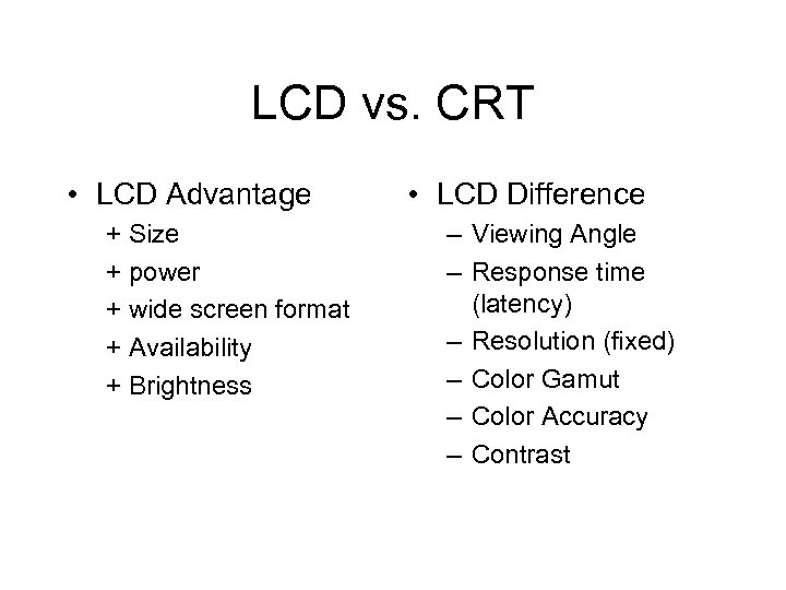 LCD vs. CRT • LCD Advantage + Size + power + wide screen format