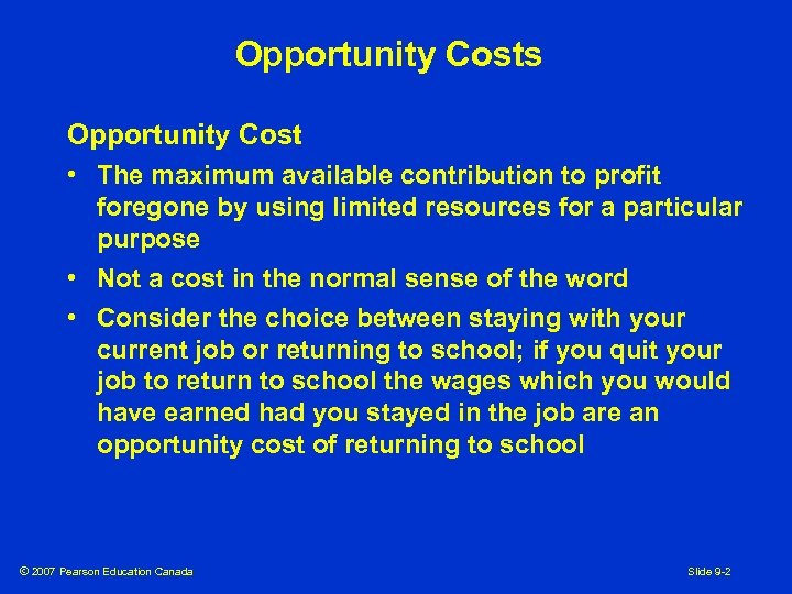 Opportunity Costs Opportunity Cost • The maximum available contribution to profit foregone by using