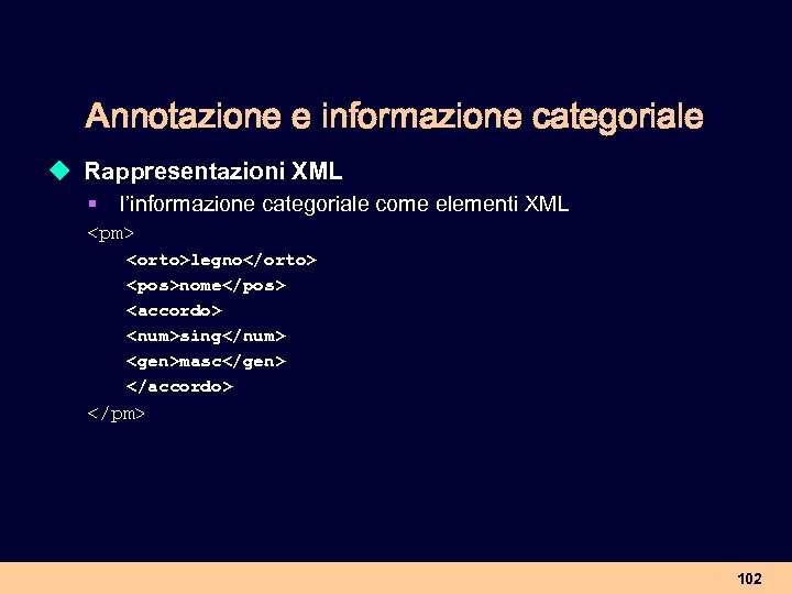 Annotazione e informazione categoriale u Rappresentazioni XML § l’informazione categoriale come elementi XML <pm>
