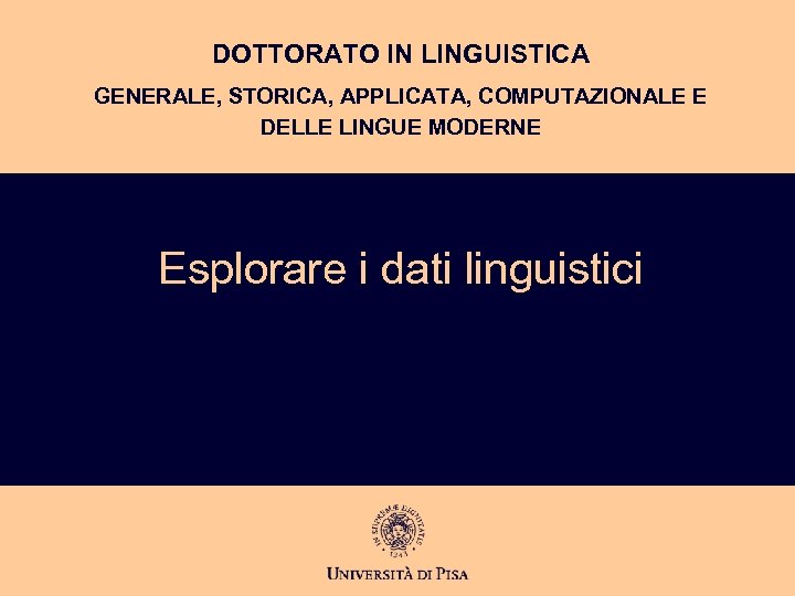 DOTTORATO IN LINGUISTICA GENERALE, STORICA, APPLICATA, COMPUTAZIONALE E DELLE LINGUE MODERNE Esplorare i dati