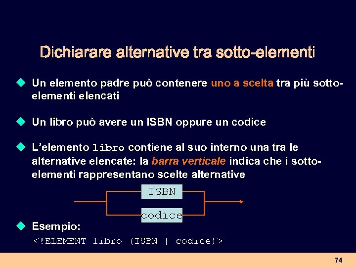 Dichiarare alternative tra sotto-elementi u Un elemento padre può contenere uno a scelta tra