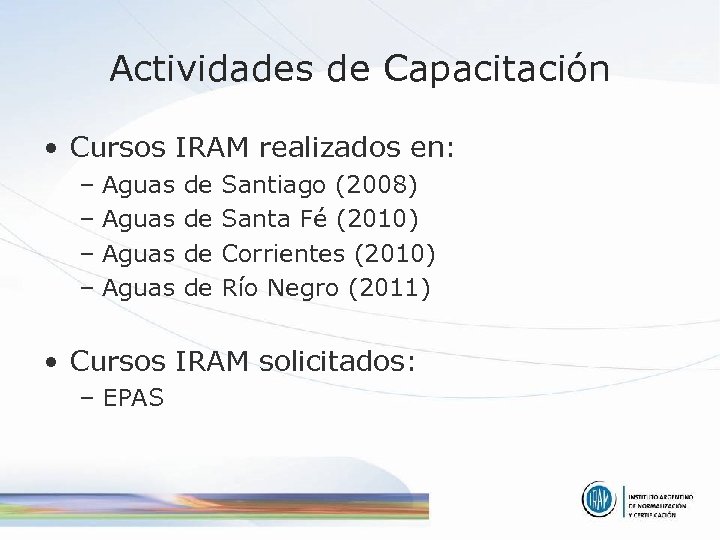 Actividades de Capacitación • Cursos IRAM realizados en: – Aguas de de Santiago (2008)