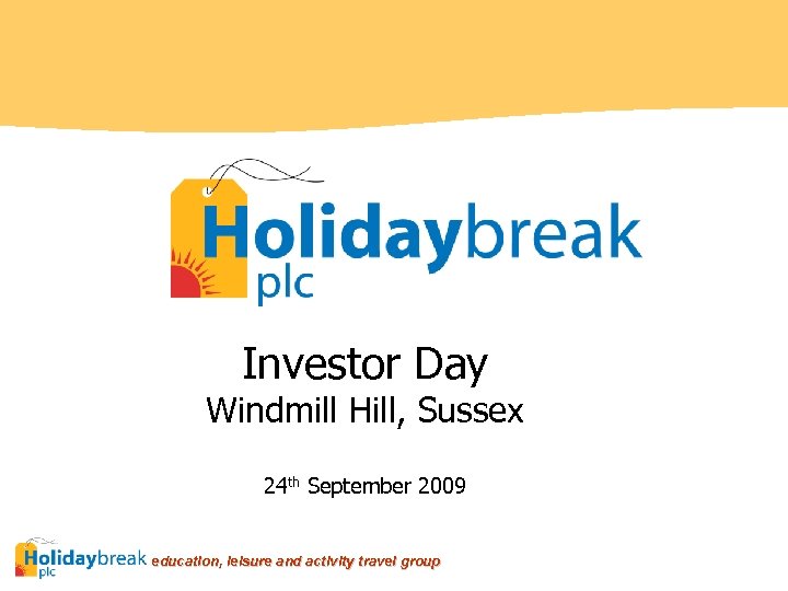 Investor Day Windmill Hill, Sussex 24 th September 2009 education, leisure and activity travel