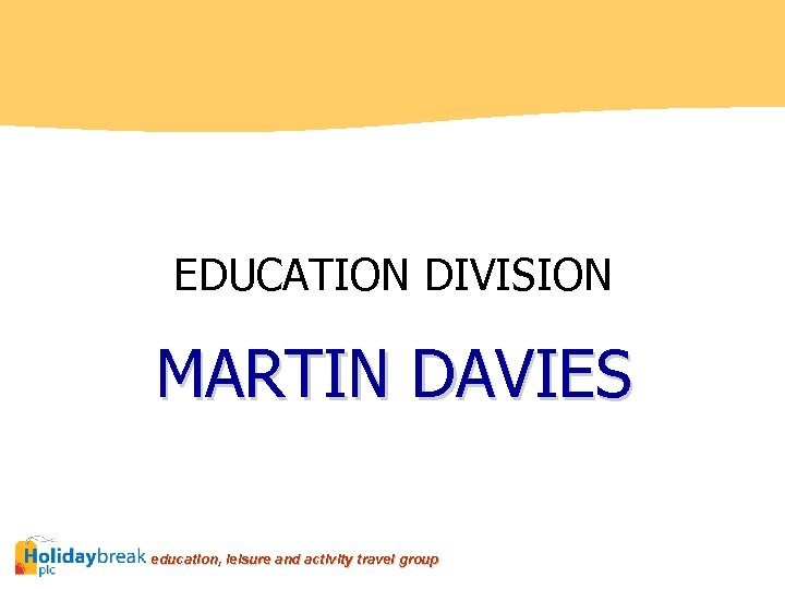 EDUCATION DIVISION MARTIN DAVIES education, leisure and activity travel group 
