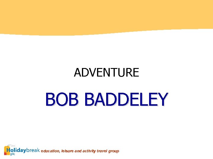 ADVENTURE BOB BADDELEY education, leisure and activity travel group 